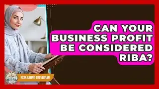 Can Your Business Profit Be Considered Riba? - Explaining The Quran