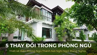 5 Thay Đổi Trong Phòng Ngủ: Thiết kế Biến Phòng Ngủ Thành Nơi Nghỉ Ngơi Đúng Nghĩa