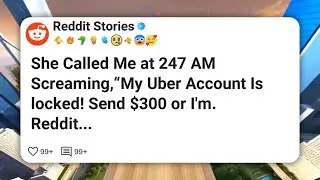 She Called Me at 247 AM Screaming,“My Uber Account Is locked! Send $300 or I’m.  Reddit #reddit