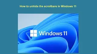 How to unhide the scrollbars in Windows 11