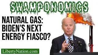 Natural Gas: Biden&rsquo;s Next Energy Fiasco? &ndash; Swamponomics