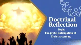 Doctrinal Reflection | The joyful anticipation of Christ's coming