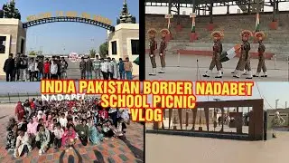 INDIA PAKISTAN BORDER NADABET/THE NEW AGE SCHOOL PICNIC VLOG #THENEWAGESCHOOLJUHAPURA/BSF PARED SHOW