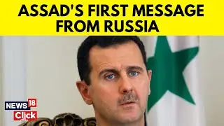 Assad Releases First Message From Russia After Rebel Takeover Of Syria | English News | N18G