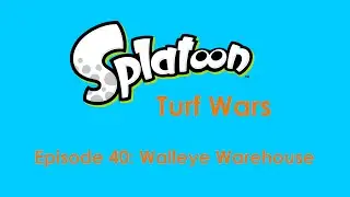 Splatoon Turf Wars Episode 40 - Walleye Warehouse