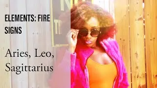 ASTROLOGY #1: ELEMENTS: FIRE SIGNS: ARIES, LEO, SAGITTARIUS