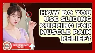 How Do You Use Sliding Cupping For Muscle Pain Relief? - Holistic Asian Health Practices