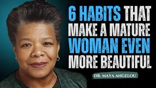 6 habits that make a mature woman !Maya Angelou Motivation