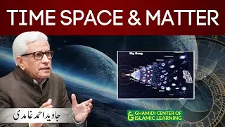Reality of Time, Space & Matter |  وقت,خلا اور مادے کی حقیقت | Javed Ahmed Ghamidi