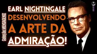 Desenvolva a ARTE da admira&ccedil;&atilde;o! Um belo texto de Earl Nightingale (narrado e com legendas)