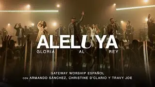 Aleluya (Gloria Al Rey) ft. Armando Sánchez, Christine D’Clario, Travy Joe | Gateway Worship Español