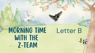 Morning Time with the Z Team Letter B