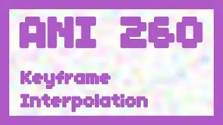 Keyframe Interpolation ~ ANI 260