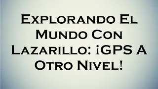 Explorando El Mundo Con Lazarillo: ¡GPS A Otro Nivel!