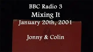 (2001/01/20) BBC Radio 3, Mixing it, Jonny and Colin