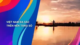 VIỆT NAM ĐA SẮC TRÊN NỀN TẢNG SỐ