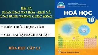 BÀI 12 PHẢN ỨNG OXI HÓA - KHỬ VÀ ỨNG DỤNG TRONG CUỘC SỐNG -HÓA 10-  SÁCH  CHÂN TRỜI SÁNG TẠO