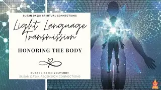 Light Language Transmission - Honoring the Body (Healing Body Image)