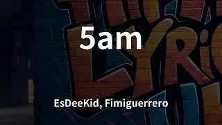 EsDeeKid, Fimiguerrero - 5am (Lyrics)