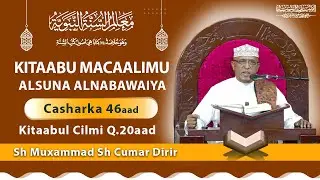Macaalim Suna Al Nabawiya ll Casharka 46aad ll Kitaabul Cilmi ll Q.20aad ll Sheekh Dirir