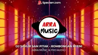 DJ SAHUR SAM PITAK - ROMBONGAN NYENI | ARRA PRO AUDIO