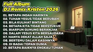 DJ REMIX ROHANI 2026💃BETAPA INDAH HARINYA ✝️ TUHAN YESUS TIDAK BERUBAH ✝️ BILA KULIHAT BINTANG