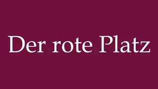 How to Pronounce ''Der rote Platz'' (The Red Square) Correctly in German