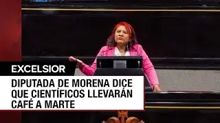 Diputada de Morena afirma que cient&iacute;ficos llevan caf&eacute; a Marte