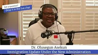 Dr. Olu Asekun - Immigration Update Under the Current Administration PART 50