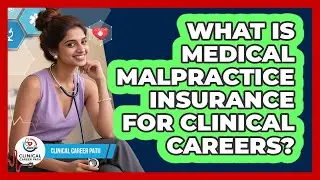 What Is Medical Malpractice Insurance For Clinical Careers? - Clinical Career Path