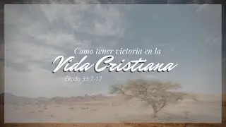C&oacute;mo tener victoria en la vida cristiana | Exodo 33:7-12