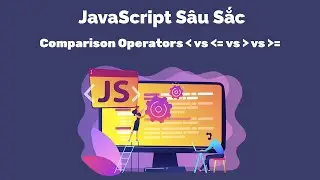 JavaScript Sâu Sắc - Comparison Operators Less Than & Greater Than
