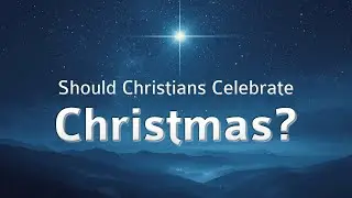 Should Christians Celebrate Christmas?   A Biblical Response