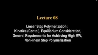 Linear Step Polymerization: Kinetics (cont.), Equilibrium Consideration, General Requirements.......