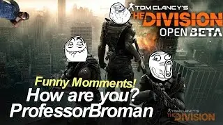 The Division Funny Moments! I meet ProfessorBroman! How to troll, fails, story's, and more!!