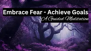 Embrace Fear and Achieve Your Goals - Guided Meditation for Self-Trust & Courage