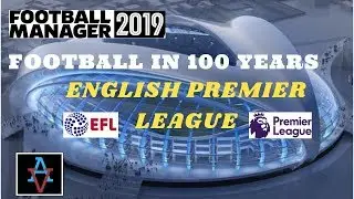 FM19 - Football in 100 Years: English Premier League - Football Manager 2019 Experiment