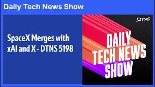SpaceX Merges with xAI and X - DTNS 5198