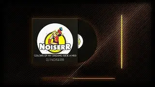 DJ NOISERR - COLORS OF MY DREAMS (SIDE A MIX)