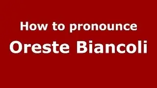 How to pronounce Oreste Biancoli (Italian/Italy) - PronounceNames.com