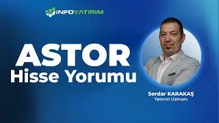 Serdar Karakaş'tan ASTOR Hisse Yorumu 10 Aralık 2025 | İnfo Yatırım
