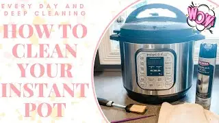 HOW TO CLEAN YOUR INSTANT POT // EVERY DAY AND DEEP CLEANING YOUR INSTANT POT