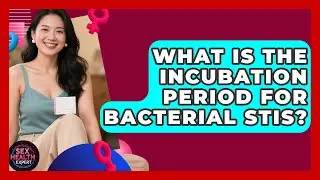 What Is The Incubation Period For Bacterial STIs? - Sex Health Expert