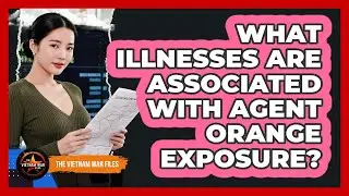 What illnesses are associated with Agent Orange exposure?