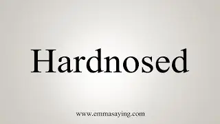 How To Say Hardnosed