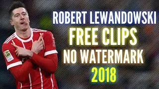 Robert Lewandowski ● Free Clips ● No Watermark ● 2018