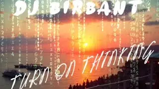 DJ Birbant - Turn On Thinking