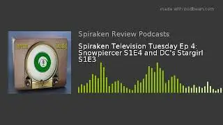 Spiraken Television Tuesday Ep 4: Snowpiercer S1E4 and DC's Stargirl S1E3