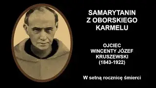Samarytanin z Oborskiego Karmelu - Ojciec Wincenty Józef Kruszewski (1843-1922)