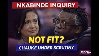 NKABINDE ENQUIRY LIVE | CHAUKE FITNESS UNDER INTENSE SCRUTINY